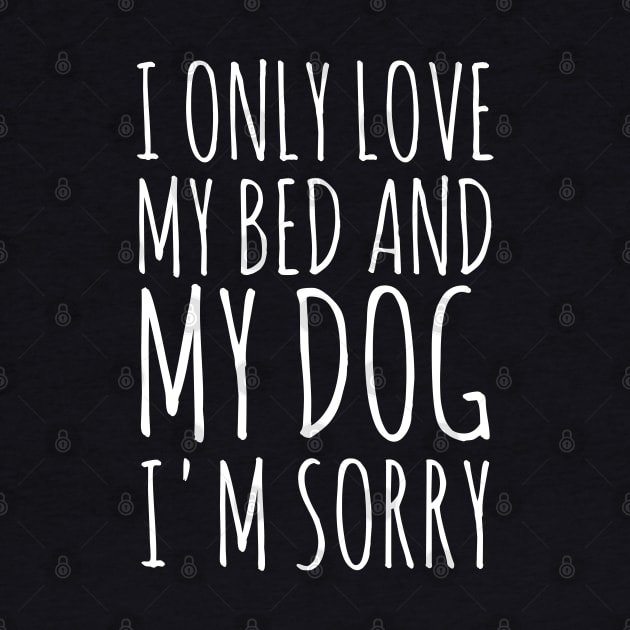 I Only Love My Bed And My Dog I'm Sorry. by Traditional-pct